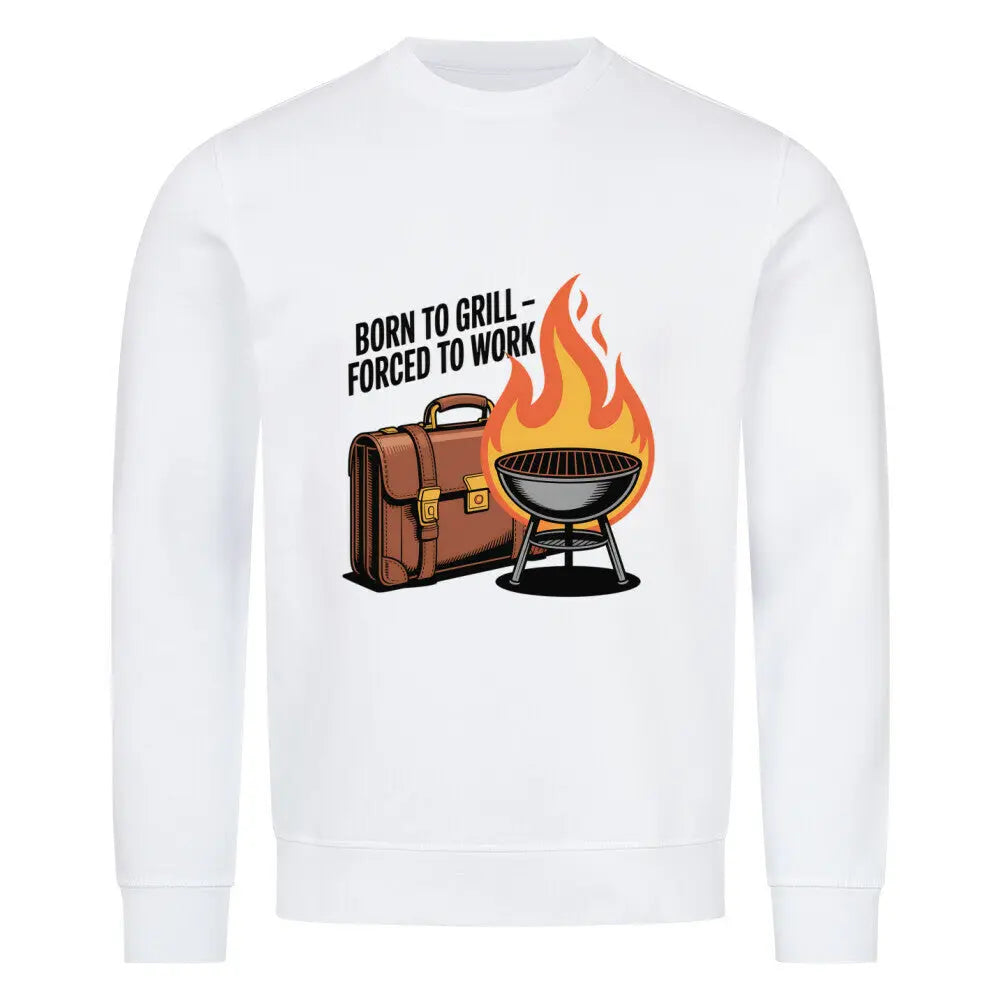 Born to Grill – Forced to Work – Premium Sweatshirt – Motivdruck in Weiß
