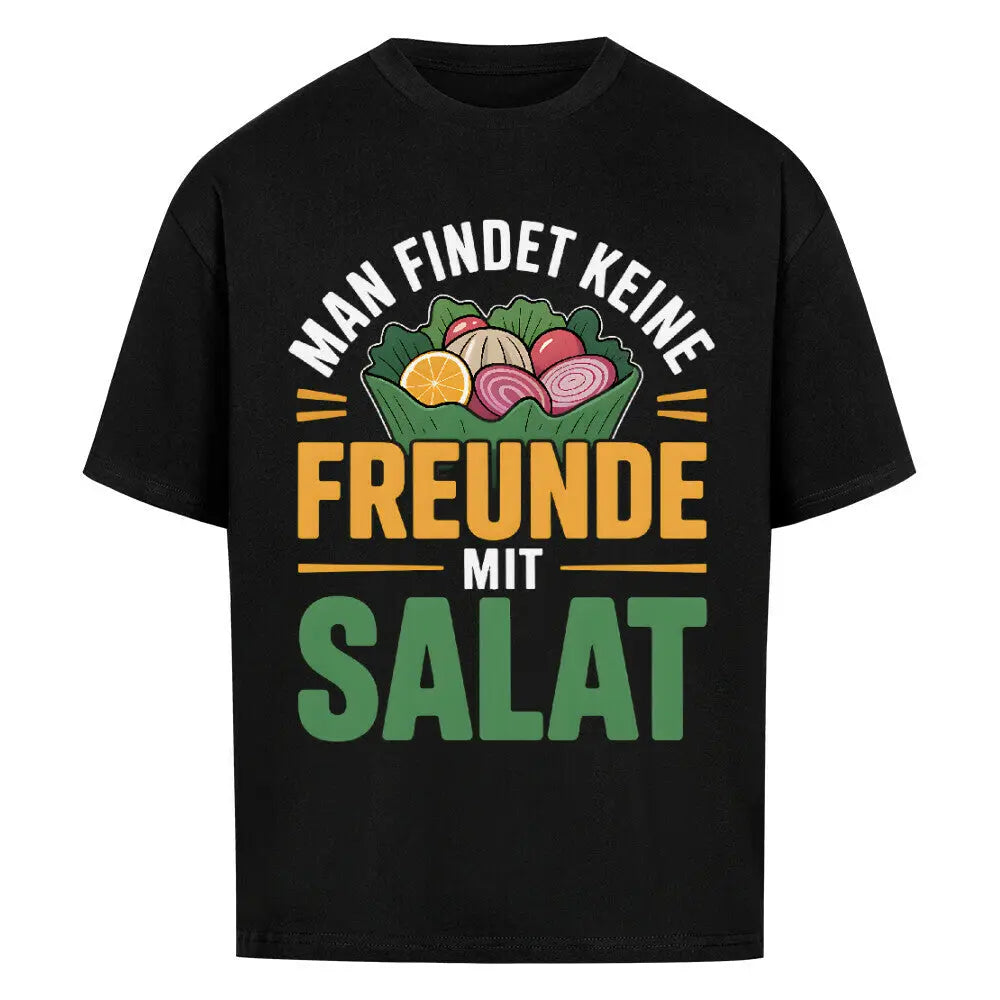 Man findet keine Freunde mit Salat – Oversized Shirt – Motivdruck in Schwarz